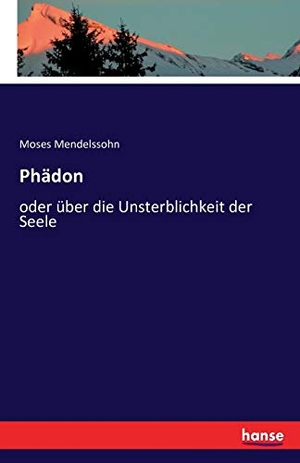 Mendelssohn, Moses. Phädon - oder über die Unsterblichkeit der Seele. hansebooks, 2016.