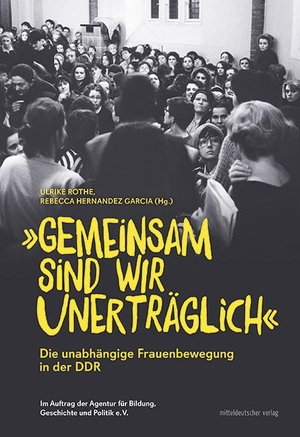 Rothe, Ulrike / Rebecca Hernandez Garcia (Hrsg.). ¿Gemeinsam sind wir unerträglich¿ - Die unabhängige Frauenbewegung in der DDR. Mitteldeutscher Verlag, 2023.