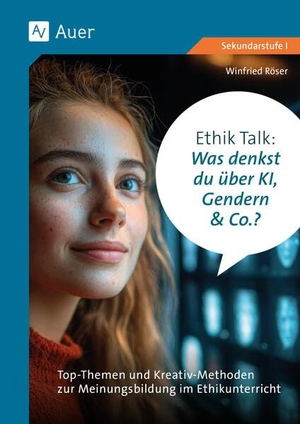 Röser, Winfried. Ethik Talk: Was denkst du über KI, Gendern & Co.? - Top-Themen und Kreativ-Methoden zur Meinungsbildung im Ethikunterricht (5. bis 10. Klasse). Auer Verlag i.d.AAP LW, 2025.