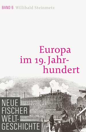 Steinmetz, Willibald. Neue Fischer Weltgeschichte. Band 6 - Europa im 19. Jahrhundert. FISCHER, S., 2019.