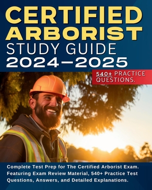 Hunt, Shane. Certified Arborist Study Guide - Complete Test Prep for The Certified Arborist Exam. Featuring Exam Review Material, 540+ Practice Test Questions, Answers, and Detailed Explanations.. Arborist Certification, 2023.