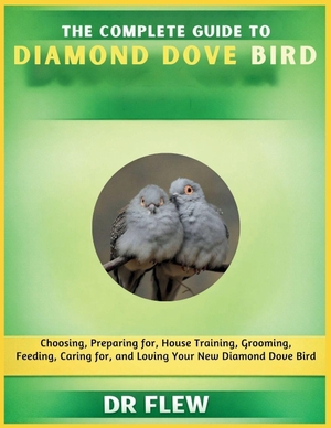 Flew. The Complete Guide to Diamond Dove Bird - Choosing, Preparing For, House Training, Grooming, Feeding, Caring for and Loving Your New Diamond Dove Bird. Amazon Digital Services LLC - Kdp, 2026.