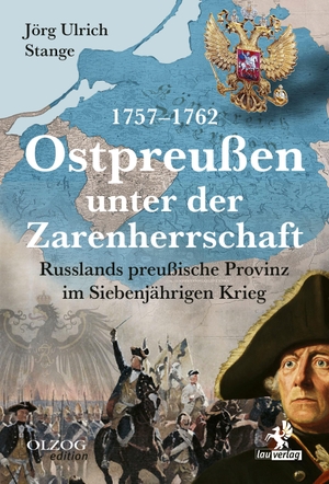 Stange, Jörg Ulrich. Ostpreußen unter der Zarenherrschaft 1757-1762 - Russlands preußische Provinz im Siebenjährigen Krieg. Olzog, 2023.