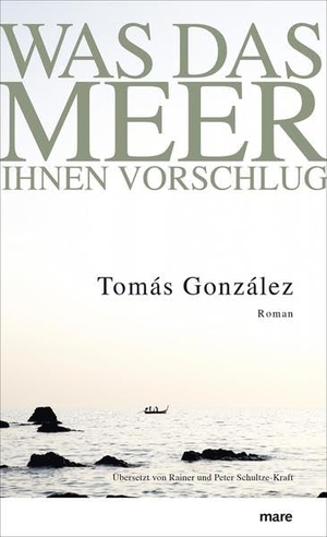 Tomás González / Rainer und Peter Schultze-Kraft. Was das Meer ihnen vorschlug. mareverlag, 2016.