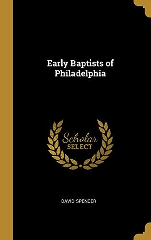 Spencer, David. Early Baptists of Philadelphia. Creative Media Partners, LLC, 2019.
