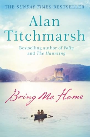 Titchmarsh, Alan. Bring Me Home - The perfect escapist read for fans of Kate Morton and Tracy Rees. Hodder & Stoughton, 2014.