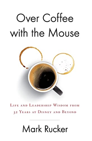 Rucker, Mark. Over Coffee with the Mouse - Life and Leadership Wisdom from 32 Years at Disney and Beyond. Houndstooth Press, 2021.