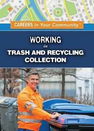 Hand, Carol. Working in Trash and Recycling Collection. Rosen Publishing Group, Inc, 2018.