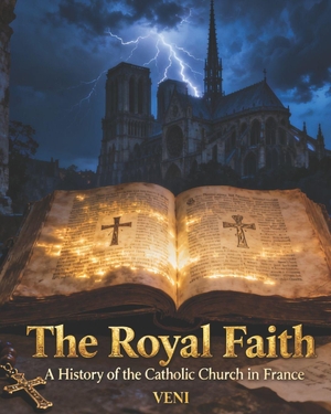 Veni / Veni. The Royal Faith - A History of the Catholic Church in France: From the Martyrs of Lyon to the Servants of Tomorrow. Independently published, 2026.