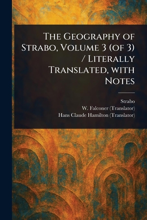 Strabo / Falconer, W et al. The Geography of Strabo, Volume 3 (of 3) / Literally Translated, With Notes. Creative Media Partners, LLC, 2025.