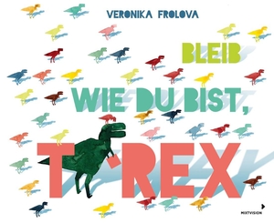 Frolova, Veronika. Bleib wie du bist, T-Rex. mixtvision Medienges.mbH, 2021.