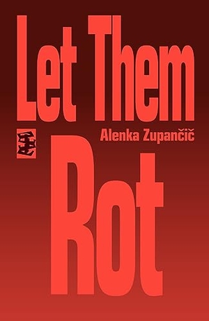 Zupancic, Alenka. Let Them Rot. Divided Publishing, 2023.