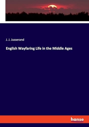 Jusserand, J. J.. English Wayfaring Life in the Middle Ages. hansebooks, 2024.