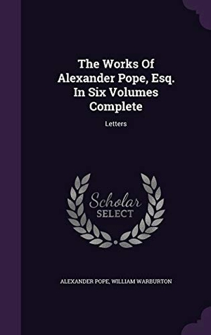 Pope, Alexander / William Warburton. The Works Of Alexander Pope, Esq. In Six Volumes Complete: Letters. Touchladybirdlucky Studios, 2015.