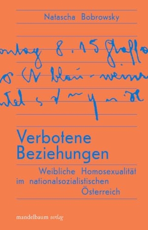 Bobrowsky, Natascha. Verbotene Beziehungen - Weibliche Homosexualität im nationalsozialistischen Österreich. mandelbaum verlag eG, 2025.