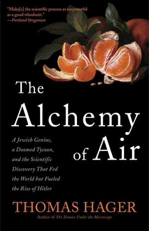 Hager, Thomas. The Alchemy of Air - A Jewish Genius, a Doomed Tycoon, and the Scientific Discovery That Fed the World But Fueled the Rise of Hitler. Penguin Random House LLC, 2009.