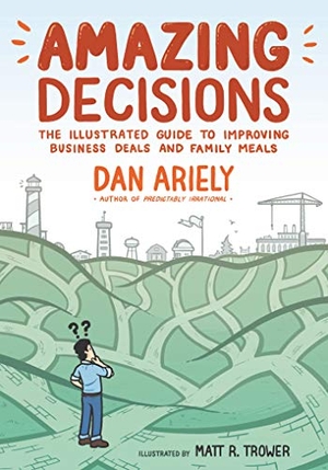 Ariely, Dan. Amazing Decisions - The Illustrated Guide to Improving Business Deals and Family Meals. Farrar, Straus and Giroux, 2019.