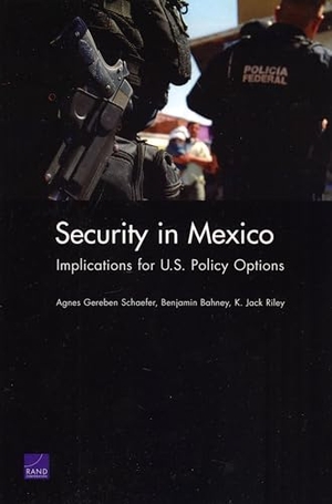 Schaefer, Agnes Gereben / Bahney, Benjamin et al. Security in Mexico - Implications for U.S. Policy Options. RAND Corporation, 2009.