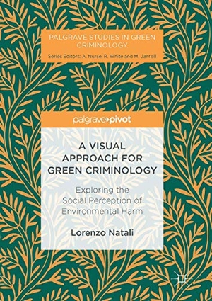 Natali, Lorenzo. A Visual Approach for Green Criminology - Exploring the Social Perception of Environmental Harm. Palgrave Macmillan UK, 2016.