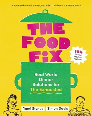 Davis, Simon / Yumi Stynes. The Food Fix - Real World Dinner Solutions for The Exhausted. Murdoch Books, 2023.