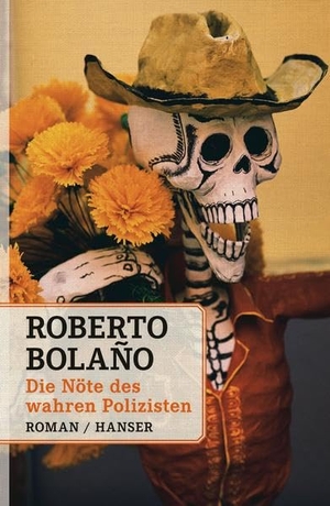 Roberto Bolaño / Christian Hansen. Die Nöte des wahren Polizisten - Roman. Hanser, Carl, 2013.