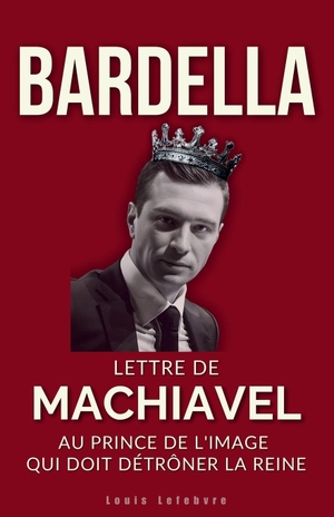 Lefebvre, Louis. BARDELLA - Lettre de Machiavel au Prince de l'image qui doit détrôner la Reine pour régner. Independently published, 2025.