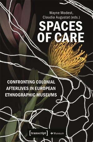 Modest, Wayne / Claudia Augustat (Hrsg.). Spaces of Care - Confronting Colonial Afterlives in European Ethnographic Museums. Transcript Verlag, 2023.