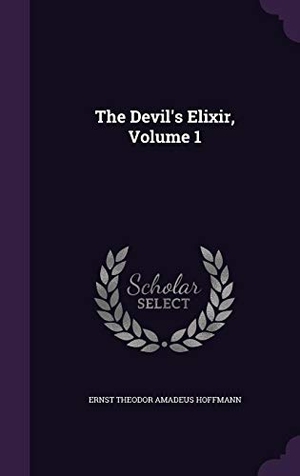 Hoffmann, Ernst Theodor Amadeus. The Devil's Elixir, Volume 1. Inherence LLC, 2016.