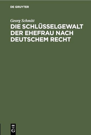 Schmitt, Georg. Die Schlüsselgewalt der Ehefrau nach deutschem Recht. De Gruyter, 1894.
