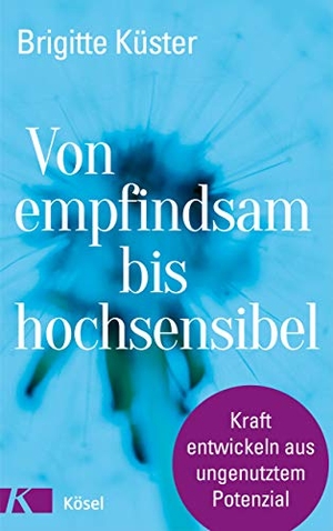 Küster, Brigitte. Von empfindsam bis hochsensibel - Kraft entwickeln aus ungenutztem Potenzial. Kösel-Verlag, 2021.