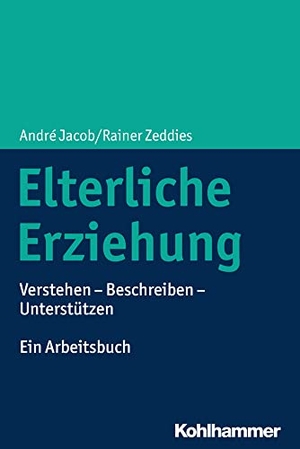 Jacob, André / Rainer Zeddies. Elterliche Erziehung - Verstehen - Beschreiben - Unterstützen Ein Arbeitsbuch. Kohlhammer W., 2020.