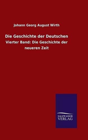 Wirth, Johann Georg August. Die Geschichte der Deutschen - Vierter Band: Die Geschichte der neueren Zeit. Outlook, 2015.