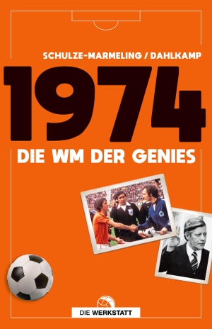 Schulze-Marmeling, Dietrich / Hubert Dahlkamp. 1974 - Die WM der Genies. Die Werkstatt GmbH, 2023.