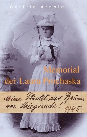 Arnold, Gerfrid. Memorial der Laura Prochaska - Meine Flucht aus Brünn vor Kriegsende 1945. Books on Demand, 2017.