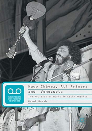 Marsh, Hazel. Hugo Chávez, Alí Primera and Venezuela - The Politics of Music in Latin America. Palgrave Macmillan UK, 2021.