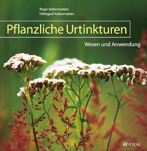 Kalbermatten, Roger / Hildegard Kalbermatten. Pflanzliche Urtinkturen - Wesen und Anwendung. AT Verlag, 2011.