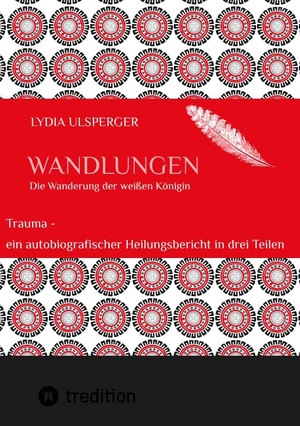 Ulsperger, Lydia. Wandlungen - Trauma - ein autobiografischer Heilungsbericht in drei Teilen, Teil drei - die Wanderung der weißen Königin. tredition, 2022.