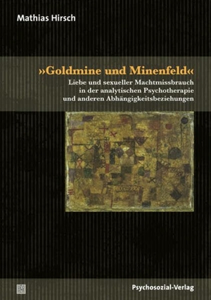 Hirsch, Mathias. »Goldmine und Minenfeld« - Liebe und sexueller Machtmissbrauch in der analytischen Psychotherapie und anderen Abhängigkeitsbeziehungen. Psychosozial Verlag GbR, 2012.