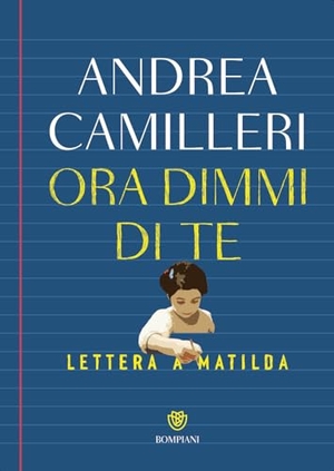 Camilleri, Andrea. Ora dimmi di te. Lettera a Matilda. Bompiani, 2025.