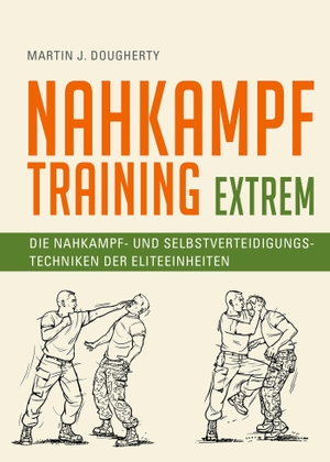 Martin J. Dougherty / Ulrich Magin. Nahkampftraining: Extrem - Die Nahkampf- und Selbstverteidigungstechniken der Eliteeinheiten. Nikol, 2020.