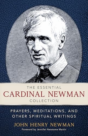 Newman, John Henry. The Essential Cardinal Newman Collection - Prayers, Meditations, and Other Spiritual Writings. Ave Maria Press, 2025.