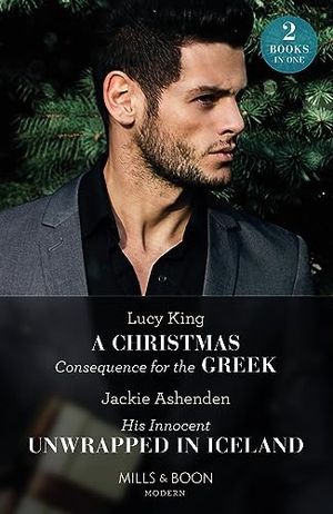 King, Lucy / Jackie Ashenden. A Christmas Consequence For The Greek / His Innocent Unwrapped In Iceland - A Christmas Consequence for the Greek / His Innocent Unwrapped in Iceland. HarperCollins, 2023.