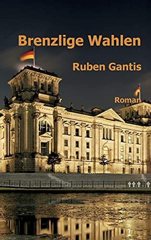 Gantis, Ruben. Brenzlige Wahlen - Roman. tredition, 2021.