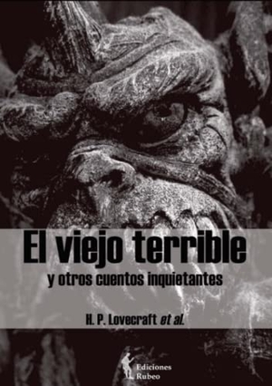 Lovecraft, H. P. / Howard Phillips Lovecraft. El viejo terrible y otros cuentos inquietantes. Ediciones Rubeo, 2014.