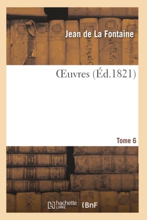 De La Fontaine, Jean / Charles-Athanase Walckenaer. Oeuvres. Tome 6. Hachette Livre, 2019.