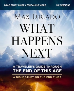 Lucado, Max. A What Happens Next Bible Study Guide Plus Streaming Video - A Traveler's Guide Through the End of This Age. HarperChristian Resources, 2024.