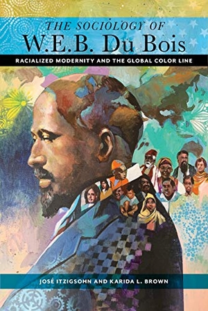 Itzigsohn, José / Karida L. Brown. The Sociology of W. E. B. Du Bois - Racialized Modernity and the Global Color Line. NYU Press - IPS, 2020.