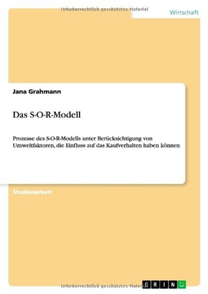 Grahmann, Jana. Das S-O-R-Modell - Prozesse des S-O-R-Modells unter Berücksichtigung von Umweltfaktoren, die Einfluss auf das Kaufverhalten haben können. GRIN Publishing, 2013.