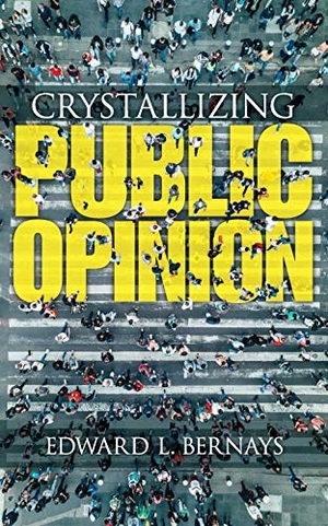 Bernays, Edward. Crystallizing Public Opinion. Dover Publications Inc., 2019.