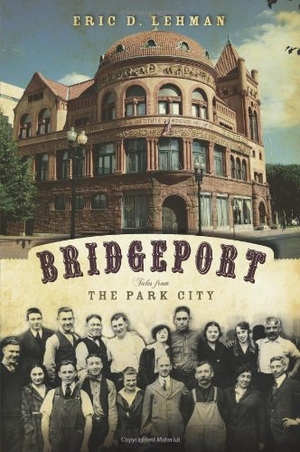 Lehman, Eric D. Bridgeport - Tales from the Park City. Arcadia Publishing (SC), 2009.